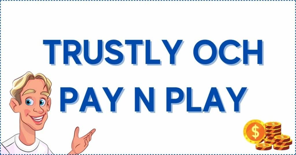 Trustly och pay n play.